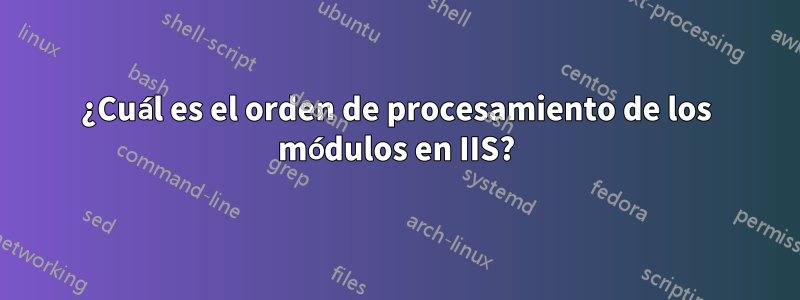 ¿Cuál es el orden de procesamiento de los módulos en IIS?