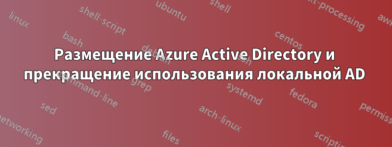 Размещение Azure Active Directory и прекращение использования локальной AD