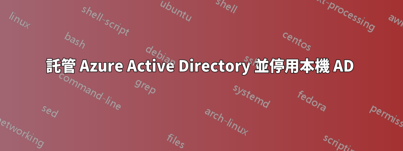 託管 Azure Active Directory 並停用本機 AD