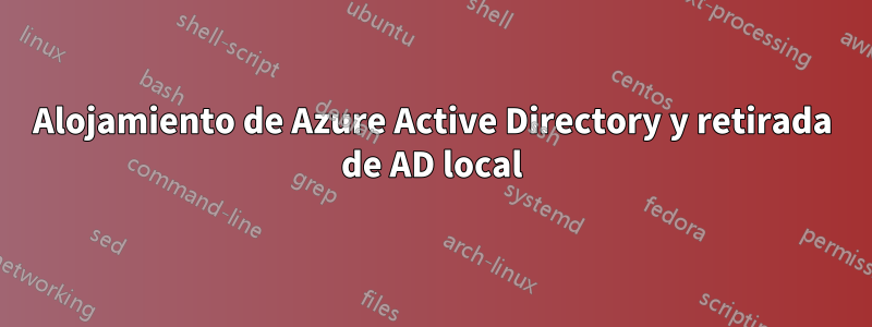 Alojamiento de Azure Active Directory y retirada de AD local