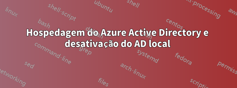 Hospedagem do Azure Active Directory e desativação do AD local