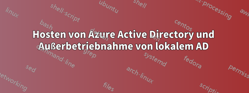 Hosten von Azure Active Directory und Außerbetriebnahme von lokalem AD