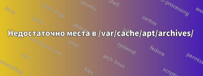 Недостаточно места в /var/cache/apt/archives/