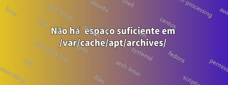 Não há espaço suficiente em /var/cache/apt/archives/