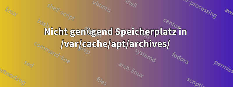 Nicht genügend Speicherplatz in /var/cache/apt/archives/