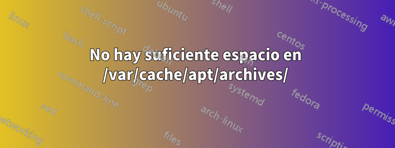No hay suficiente espacio en /var/cache/apt/archives/
