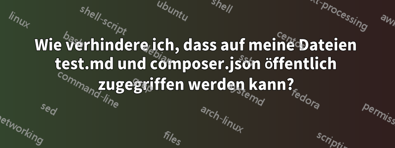 Wie verhindere ich, dass auf meine Dateien test.md und composer.json öffentlich zugegriffen werden kann?