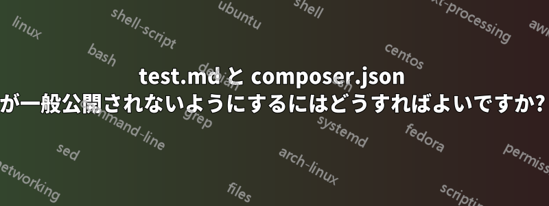 test.md と composer.json が一般公開されないようにするにはどうすればよいですか?