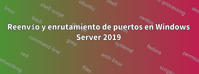Reenvío y enrutamiento de puertos en Windows Server 2019
