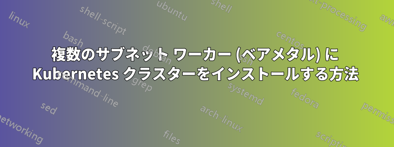 複数のサブネット ワーカー (ベアメタル) に Kubernetes クラスターをインストールする方法