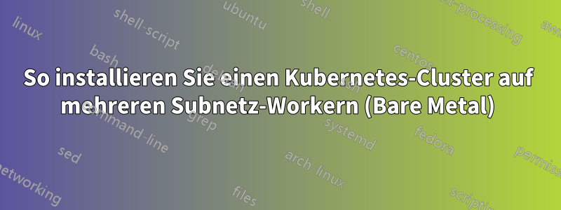So installieren Sie einen Kubernetes-Cluster auf mehreren Subnetz-Workern (Bare Metal)