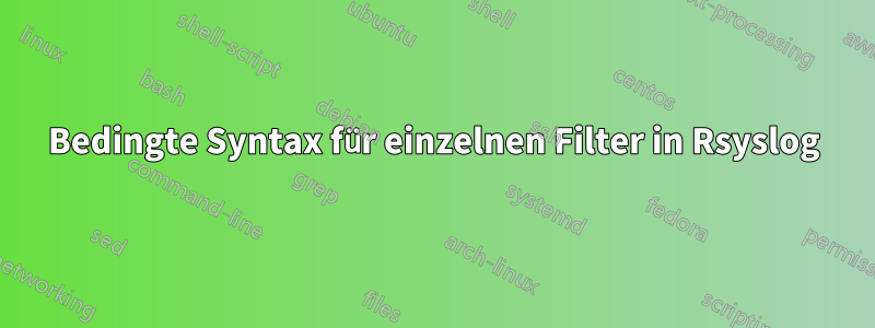 Bedingte Syntax für einzelnen Filter in Rsyslog