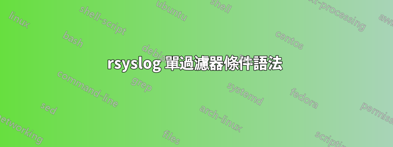 rsyslog 單過濾器條件語法
