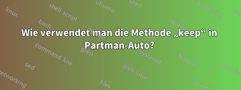 Wie verwendet man die Methode „keep“ in Partman-Auto?