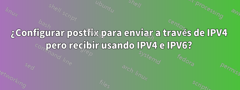 ¿Configurar postfix para enviar a través de IPV4 pero recibir usando IPV4 e IPV6?