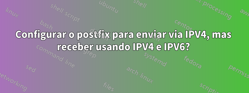 Configurar o postfix para enviar via IPV4, mas receber usando IPV4 e IPV6?