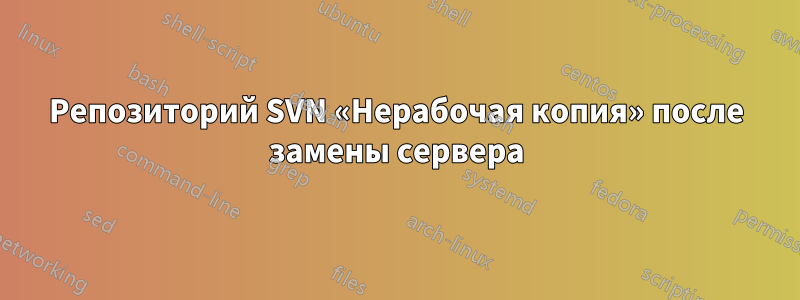 Репозиторий SVN «Нерабочая копия» после замены сервера