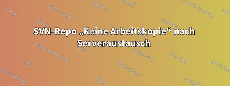 SVN-Repo „Keine Arbeitskopie“ nach Serveraustausch