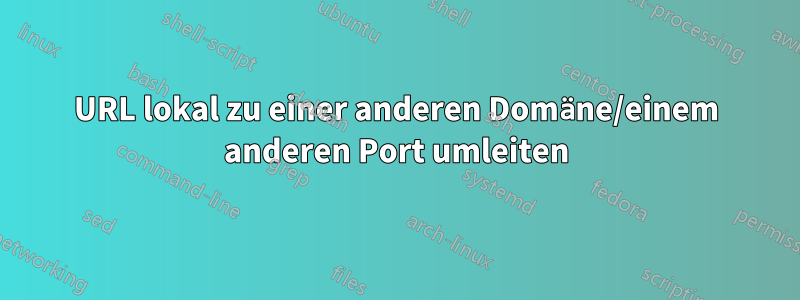 URL lokal zu einer anderen Domäne/einem anderen Port umleiten