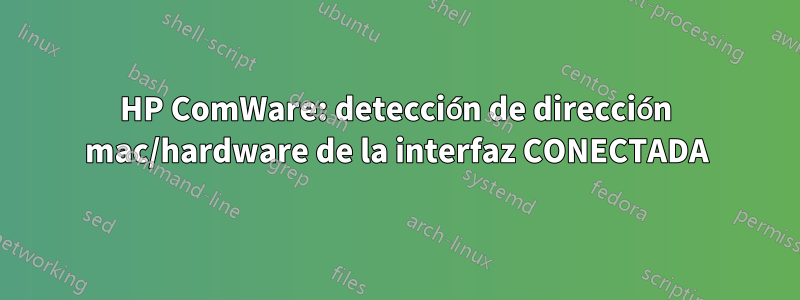 HP ComWare: detección de dirección mac/hardware de la interfaz CONECTADA