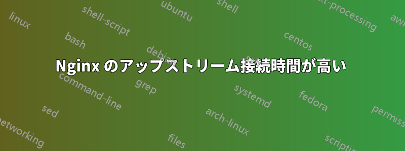 Nginx のアップストリーム接続時間が高い