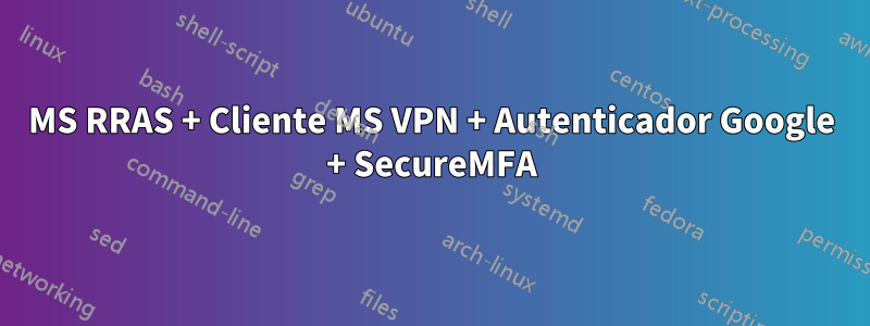 MS RRAS + Cliente MS VPN + Autenticador Google + SecureMFA