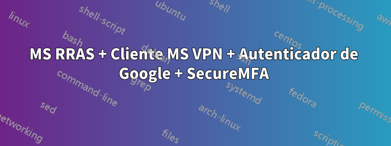 MS RRAS + Cliente MS VPN + Autenticador de Google + SecureMFA