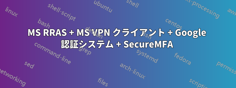 MS RRAS + MS VPN クライアント + Google 認証システム + SecureMFA