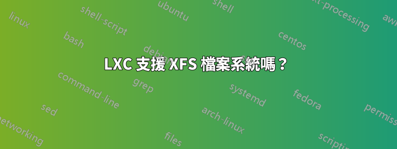 LXC 支援 XFS 檔案系統嗎？