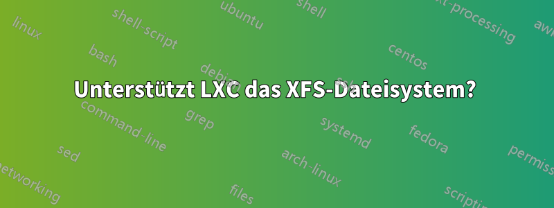 Unterstützt LXC das XFS-Dateisystem?