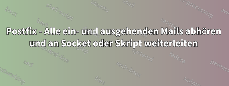 Postfix - Alle ein- und ausgehenden Mails abhören und an Socket oder Skript weiterleiten