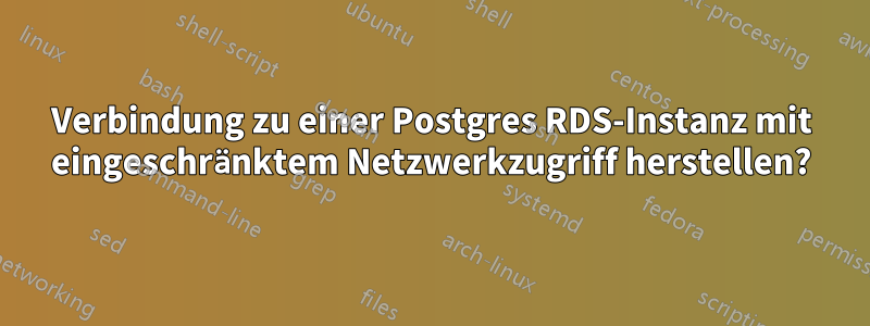 Verbindung zu einer Postgres RDS-Instanz mit eingeschränktem Netzwerkzugriff herstellen?