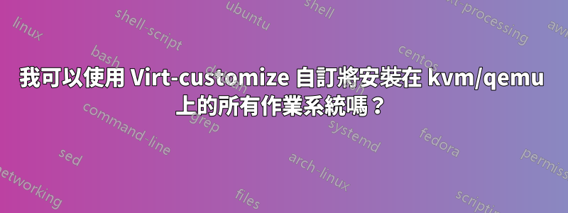 我可以使用 Virt-customize 自訂將安裝在 kvm/qemu 上的所有作業系統嗎？