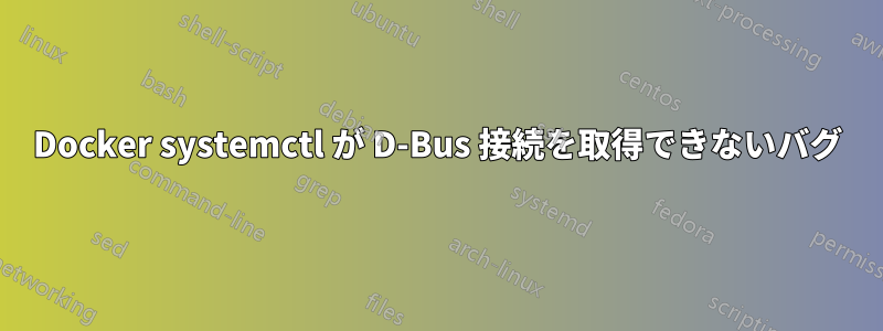 Docker systemctl が D-Bus 接続を取得できないバグ