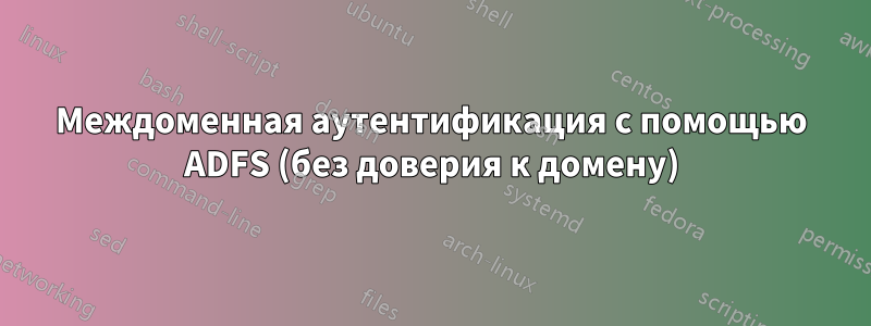 Междоменная аутентификация с помощью ADFS (без доверия к домену)