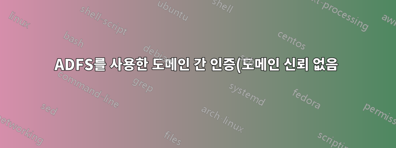 ADFS를 사용한 도메인 간 인증(도메인 신뢰 없음)