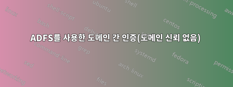 ADFS를 사용한 도메인 간 인증(도메인 신뢰 없음)