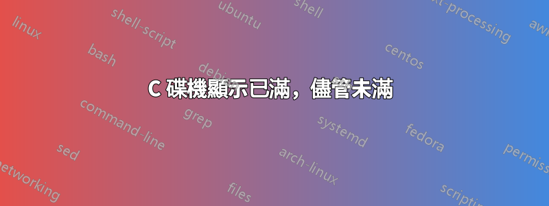 C 碟機顯示已滿，儘管未滿 