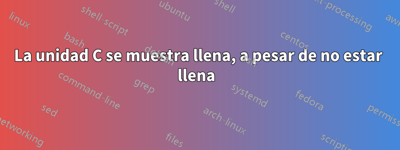 La unidad C se muestra llena, a pesar de no estar llena 