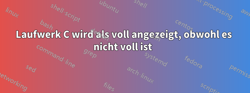 Laufwerk C wird als voll angezeigt, obwohl es nicht voll ist 
