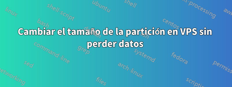 Cambiar el tamaño de la partición en VPS sin perder datos