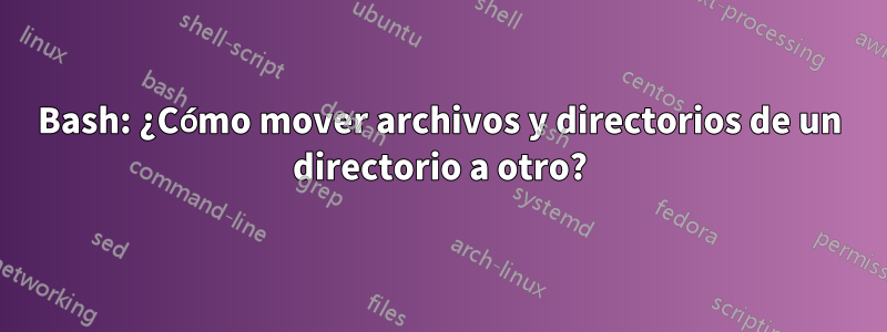 Bash: ¿Cómo mover archivos y directorios de un directorio a otro?