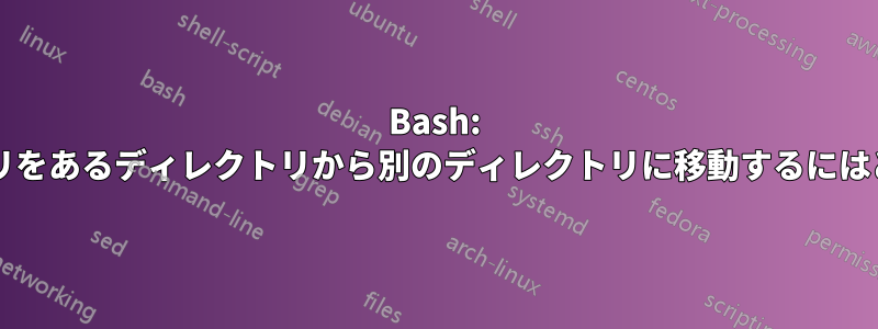 Bash: ファイルとディレクトリをあるディレクトリから別のディレクトリに移動するにはどうすればいいですか?