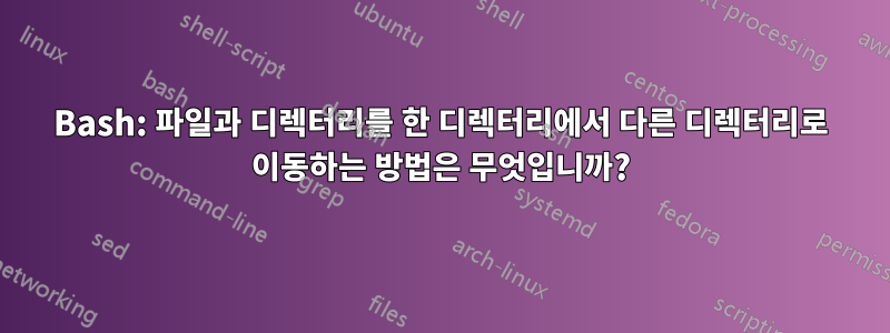 Bash: 파일과 디렉터리를 한 디렉터리에서 다른 디렉터리로 이동하는 방법은 무엇입니까?