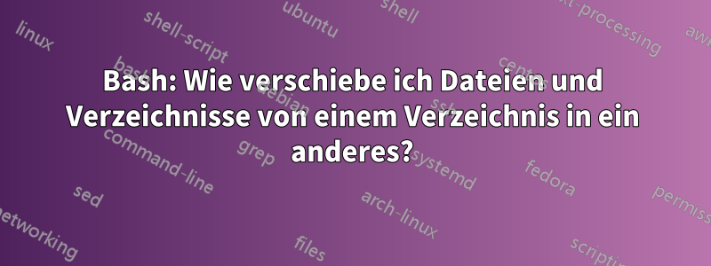 Bash: Wie verschiebe ich Dateien und Verzeichnisse von einem Verzeichnis in ein anderes?