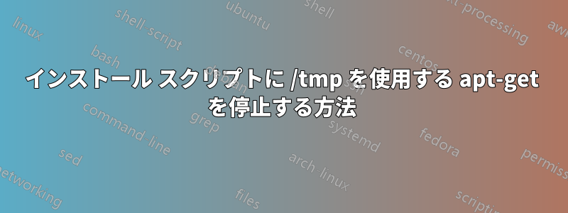 インストール スクリプトに /tmp を使用する apt-get を停止する方法
