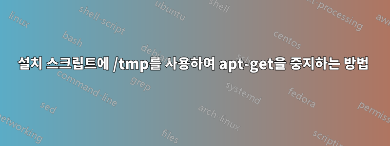 설치 스크립트에 /tmp를 사용하여 apt-get을 중지하는 방법