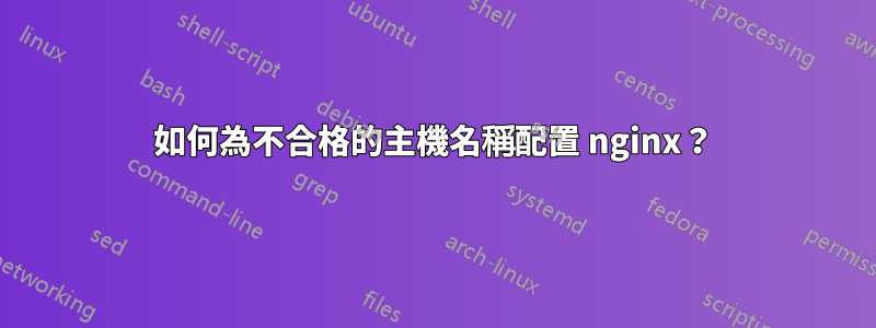 如何為不合格的主機名稱配置 nginx?