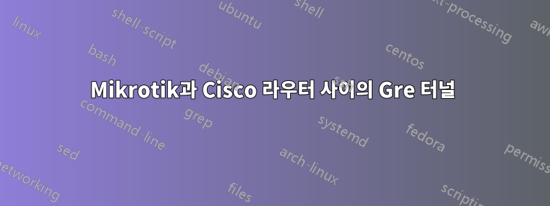 Mikrotik과 Cisco 라우터 사이의 Gre 터널