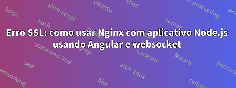 Erro SSL: como usar Nginx com aplicativo Node.js usando Angular e websocket